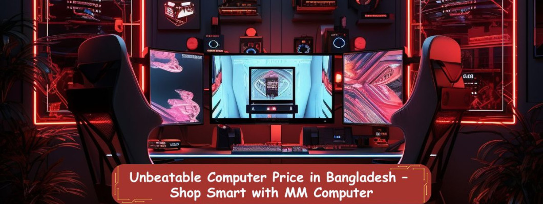 Unbeatable Computer Price in Bangladesh – Shop Smart with MM Computer